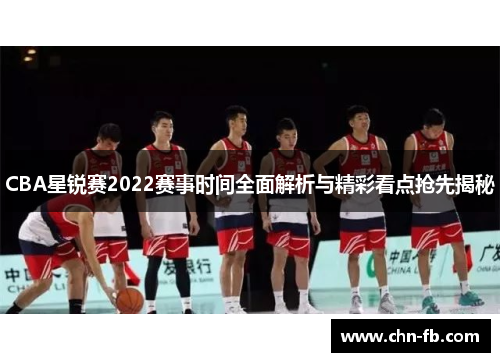 CBA星锐赛2022赛事时间全面解析与精彩看点抢先揭秘 CBA星锐赛2022赛事时间全面解析与精彩看点抢先揭秘