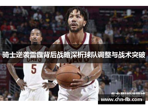 骑士逆袭雷霆背后战略深析球队调整与战术突破 骑士逆袭雷霆背后战略深析球队调整与战术突破