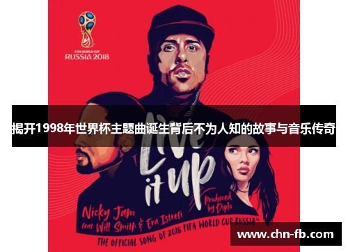 揭开1998年世界杯主题曲诞生背后不为人知的故事与音乐传奇 揭开1998年世界杯主题曲诞生背后不为人知的故事与音乐传奇