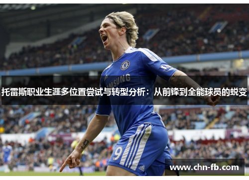 托雷斯职业生涯多位置尝试与转型分析:从前锋到全能球员的蜕变 托雷斯职业生涯多位置尝试与转型分析:从前锋到全能球员的蜕变