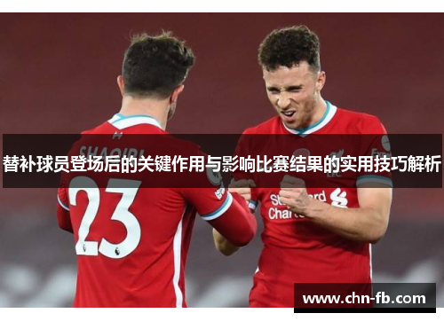 替补球员登场后的关键作用与影响比赛结果的实用技巧解析 替补球员登场后的关键作用与影响比赛结果的实用技巧解析