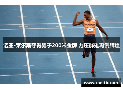 诺亚·莱尔斯夺得男子200米金牌 力压群雄再创辉煌