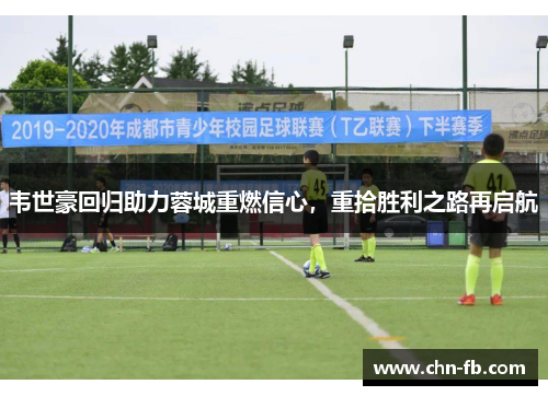 韦世豪回归助力蓉城重燃信心,重拾胜利之路再启航 韦世豪回归助力蓉城重燃信心,重拾胜利之路再启航