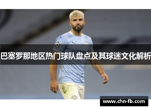 巴塞罗那地区热门球队盘点及其球迷文化解析 巴塞罗那地区热门球队盘点及其球迷文化解析