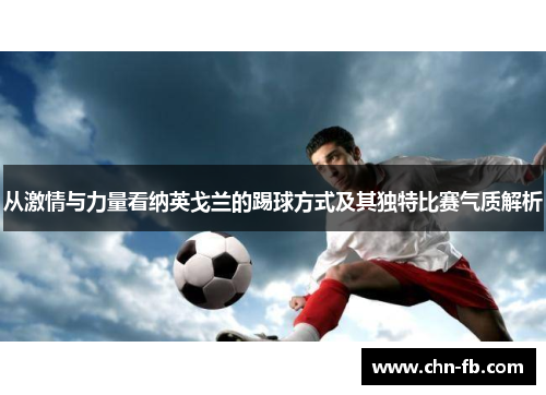 从激情与力量看纳英戈兰的踢球方式及其独特比赛气质解析 从激情与力量看纳英戈兰的踢球方式及其独特比赛气质解析