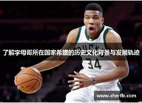 了解字母哥所在国家希腊的历史文化背景与发展轨迹 了解字母哥所在国家希腊的历史文化背景与发展轨迹