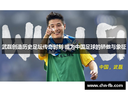 武磊创造历史足坛传奇时刻 成为中国足球的骄傲与象征 武磊创造历史足坛传奇时刻 成为中国足球的骄傲与象征