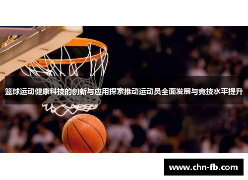 篮球运动健康科技的创新与应用探索推动运动员全面发展与竞技水平提升