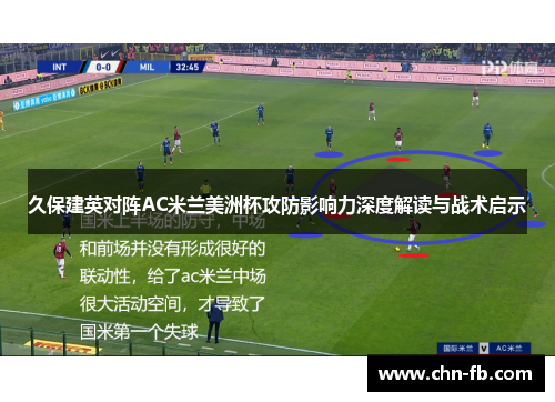 久保建英对阵AC米兰美洲杯攻防影响力深度解读与战术启示