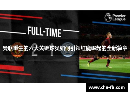 曼联重生的六大关键球员如何引领红魔崛起的全新篇章 曼联重生的六大关键球员如何引领红魔崛起的全新篇章