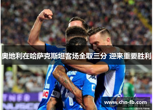 奥地利在哈萨克斯坦客场全取三分 迎来重要胜利 奥地利在哈萨克斯坦客场全取三分 迎来重要胜利